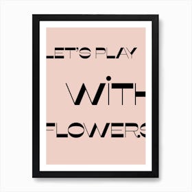 Let Is Play With Flowers Art Print