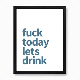 Fuck Today Let's Drink Art Print