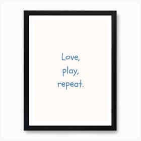 Love, Play, Repeat Blue Quote Poster Art Print