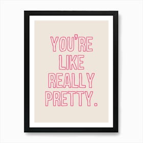 You're Like Really Pretty Pink Art Print