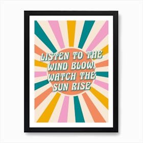 Listen To The Wind Blow Watch The Sun Rise Art Print