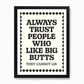 Always Trust People Who Like Big Butts Wall Art Poster Quote Print Art Print