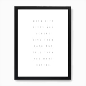 When Life Gives You Lemons Give Them Back And Tell Them You Want Coffee Art Print