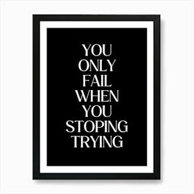 You Only Fail When You Stop Trying Art Print