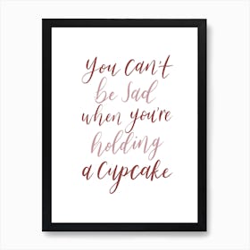 You Can't Be Sad When Holding A Cupcake Print Art Print