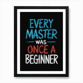 Every Master Was Once A Beginer Art Print