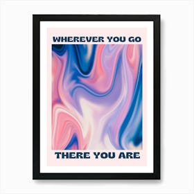 Wherever You Go There You Are Art Print