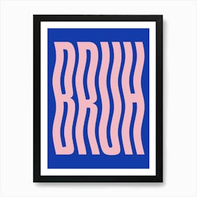 Bruh, cool, wavy, typography, cute, sassy, bold, colouful, chill, vibes, minimal, pop art, type, phrases, words Art Print