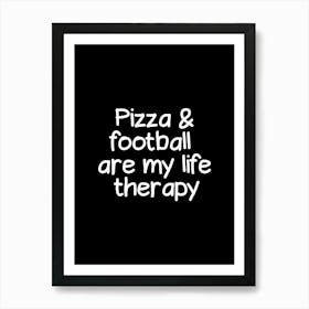 Pizza And Football Are My Life Therapy Art Print