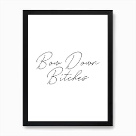 Bow Down Bitches Art Print