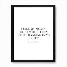 I like my money right where I can see it…hanging in my closet. Art Print