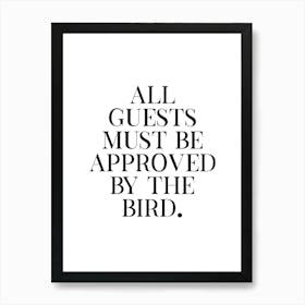 All Guests Must Be Approved By The Bird Art Print