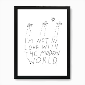 I'm Not In Love With The Modern World Art Print