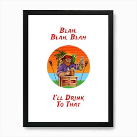 Blah, Blah, Blah, I Ll Drink To That - Old Sailor Drinks to any occasion Art Print