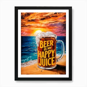 Beer Is My Happy Juice Art Print