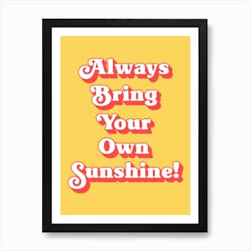 Always bring your own sunshine quote (Yellow tone) Art Print