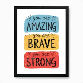 You Are Amazing You Are Brave You Are Strong Art Print