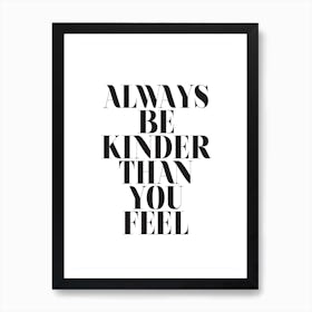 Always Be Kinder Than You Feel Art Print