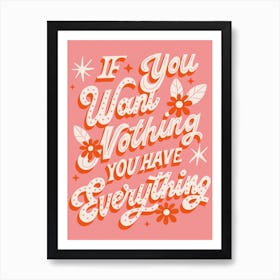 If you want nothing you have everything Art Print