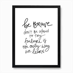 Be Brave Don'T Be Afraid To Fail Art Print