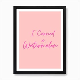 I Carried A Watermelon Art Print