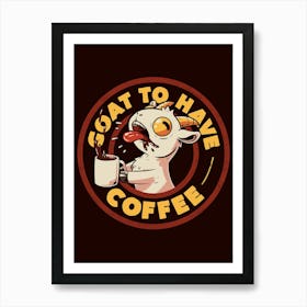 Goat to Have Coffee - Funny Cute Goat Coffee Sarcasm Gift Art Print