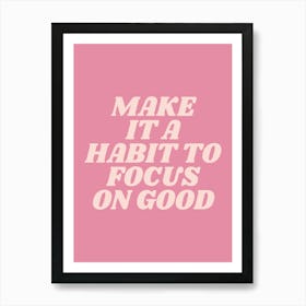 Make It A Habit To Focus On Good motivating, inspiring, saying, slogan, empowering, wise words, positive quote (pink tone) Art Print