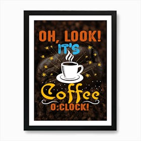 Oh Look It'S Coffee O Clock — coffee poster, kitchen art print Art Print