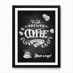 Fresh Brewed Coffee Served Here Have A Cup — Coffee poster, kitchen print, lettering Art Print