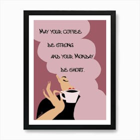 May Your Coffee Be Strong And Your Monday Be Short 1 Art Print