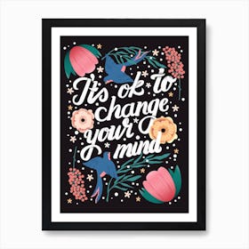 It S Ok To Change Your Mind Hand Lettering With Flowers And Birds On Dark Background Art Print