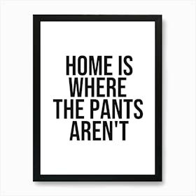 Home is where the pants aren't quote, bedroom decor, funny, humor, vibes, mood, relax, calm, saying, phrase, aesthetic, quotes 1 Art Print