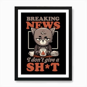 Breaking News I Don’t Give a Shit - Funny Quote Cat Gift Art Print