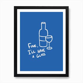 Fine, I'll Have A Glass blue Art Print