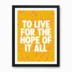 To Live For The Hope Of It All 1 Art Print