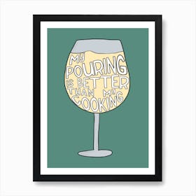 My Pouring Is Better Than My Cooking Art Print