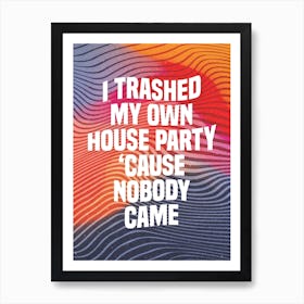 I Trashed My Own House Party 'Cause Nobody Came, Sum 41 Art Print