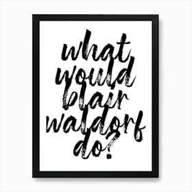 What Would Blair Waldorf Do? Gossip Girl Quote Art Print