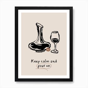 Keep Calm And Pour On Art Print