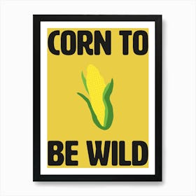 Corn To Be Wild Kitchen Wall Art Art Print