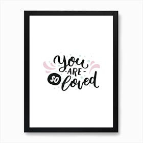 You Are So Loved Art Print