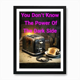 You Don't Know The Power Of The Dark Side Of The Toast ~Reimagined 3 Art Print