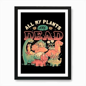 All My Plants Are Dead - Cute Dark Dinosaur Plants Death Gift Art Print