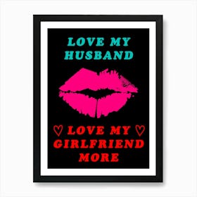 I Love My Husband Love My Girlfriend More Sexy Cheating BiSexual Spouse Art Print