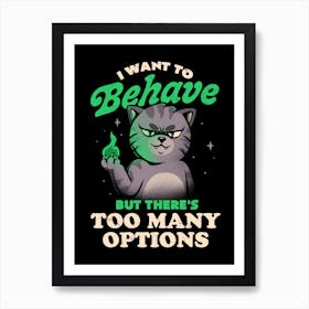 I Want To Behave But There's Too Many Options Art Print