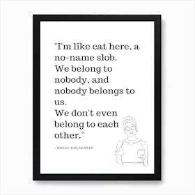 Im Like Cat Here A No Name Slob We Belong To Nobody And Nobody Belongs To Us We Dont Even Belong To Each Other Art Print