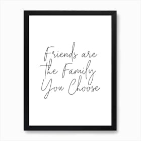 Friends Are The Family You Choose Art Print