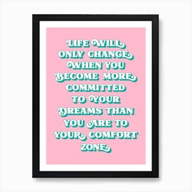 Life Will Only Change when you become more committed to your dreams than you are to your comfort zone Art Print