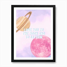 Love You To The Moon And To Saturn Art Print