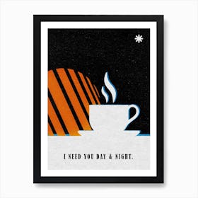 I Need You Day And Night Art Print